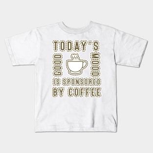 today's good mood is sponsored by coffee Kids T-Shirt